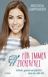 Für immer zuckerfrei Schlank, gesund und glücklich ohne das süße Gift Anastasia Zampounidis Buch