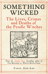 Something Wicked: The Lives, Crimes and Deaths of the Pendle Witches (English Edition)